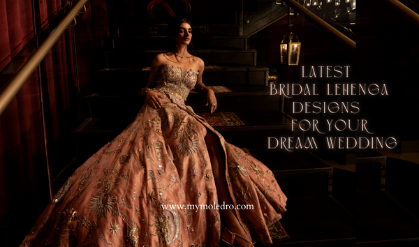 Latest Bridal Lehenga Designs for Your Dream Wedding