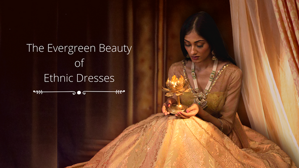 The Evergreen Beauty of Ethnic Dresses