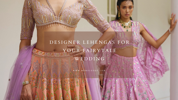 Designer Lehengas for your Fairytale Wedding