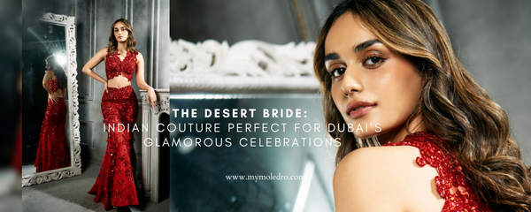 The Desert Bride: Indian Couture Perfect for Dubai’s Glamorous Celebrations